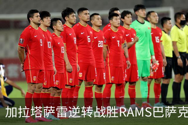 加拉塔萨雷逆转战胜RAMS巴萨克赛尔，精彩进球纷呈