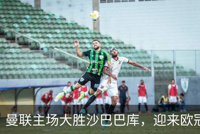 曼联主场大胜沙巴巴库，迎来欧冠首战喜悦