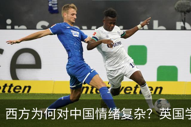西方为何对中国情绪复杂？英国学者揭示深层缘由